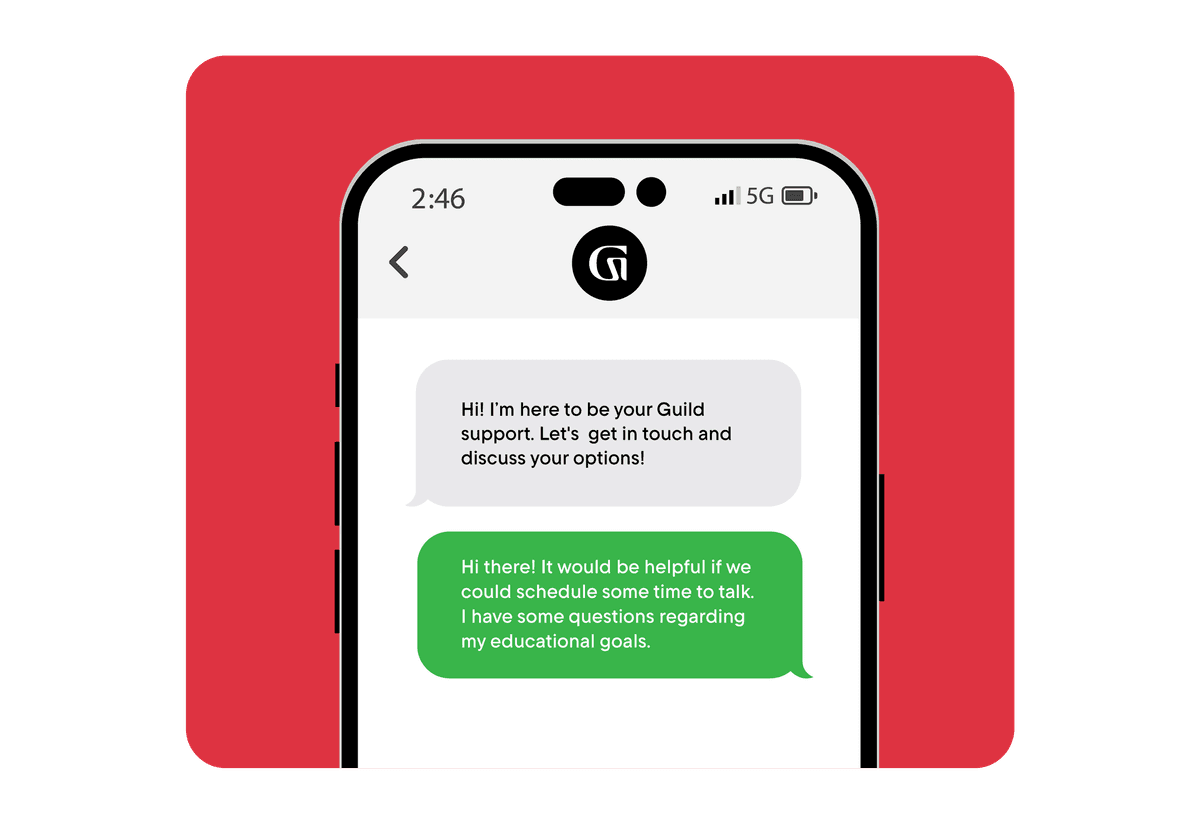 Dialog over text message: (Specialist) Hi! I’m here to be your Guild support, I would love to talk about your options and connect! (You) I'd like to find time to chat. I have questions about how my benefit works.