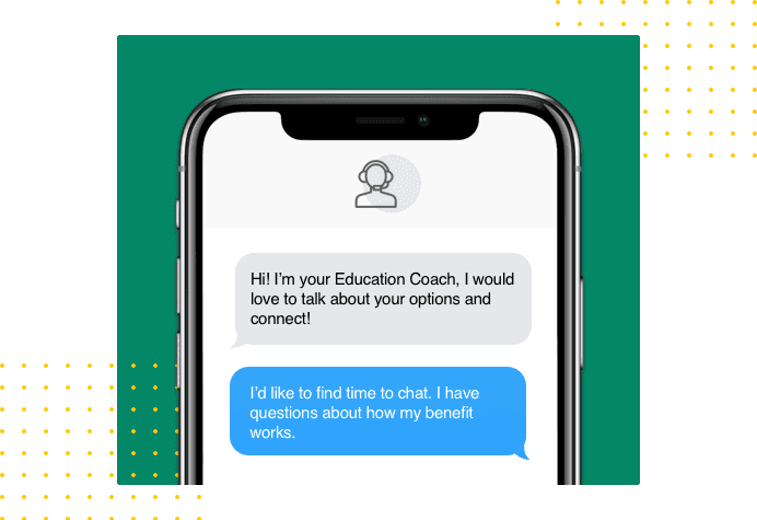 Dialog over text message: (Specialist) Hi! I’m here to be your Guild support, I would love to talk about your options and connect! (You) I'd like to find time to chat. I have questions about how my benefit works.